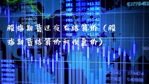 股指期货过夜有结算价（股指期货结算价和收盘价）_https://www.xmqjcw.com_期货开户_第1张