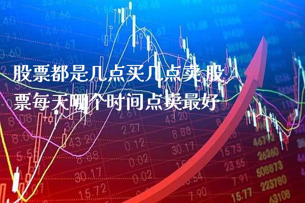 股票都是几点买几点卖 股票每天哪个时间点卖最好_https://www.xmqjcw.com_股票投资_第1张