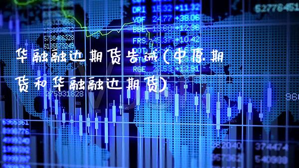 华融融达期货告诫(中原期货和华融融达期货)_https://www.xmqjcw.com_期货百科_第1张
