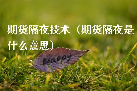 期货隔夜技术（期货隔夜是什么意思）_https://www.xmqjcw.com_期货行情_第1张