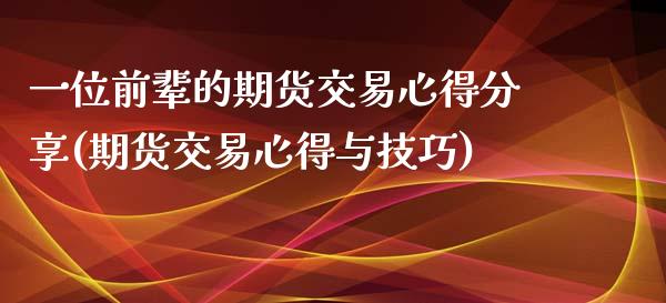 一位前辈的期货交易心得分享(期货交易心得与技巧)_https://www.xmqjcw.com_期货百科_第1张