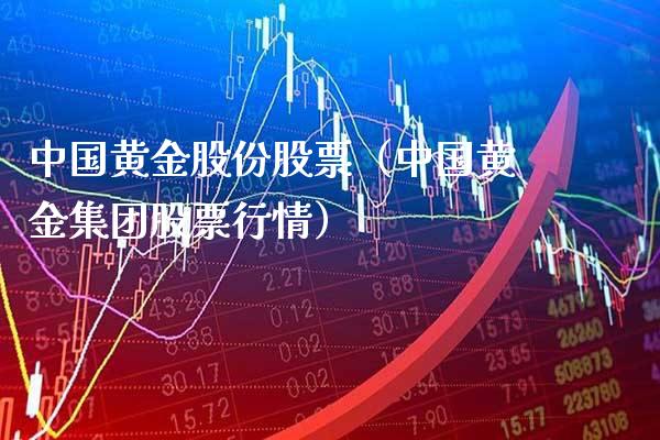 中国黄金股份股票（中国黄金集团股票行情）_https://www.xmqjcw.com_期货投资_第1张