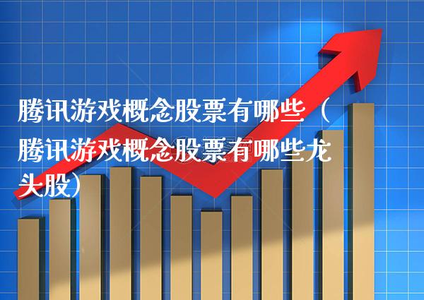 腾讯游戏概念股票有哪些（腾讯游戏概念股票有哪些龙头股）_https://www.xmqjcw.com_股票投资_第1张