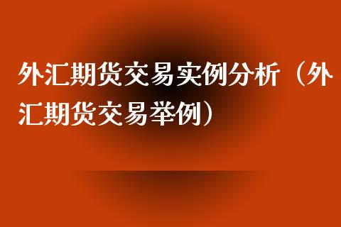 外汇期货交易实例分析（外汇期货交易举例）_https://www.xmqjcw.com_期货投资_第1张