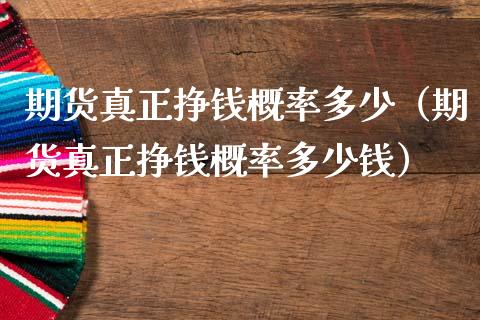 期货真正挣钱概率多少（期货真正挣钱概率多少钱）_https://www.xmqjcw.com_期货投资_第1张