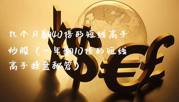 九个月翻40倍的短线高手炒股（一年翻10倍的短线高手操盘秘笈）_https://www.xmqjcw.com_期货投资_第1张