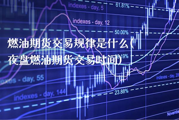 燃油期货交易规律是什么(夜盘燃油期货交易时间)_https://www.xmqjcw.com_期货百科_第1张