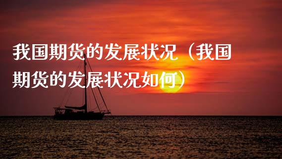 我国期货的发展状况（我国期货的发展状况如何）_https://www.xmqjcw.com_期货投资_第1张