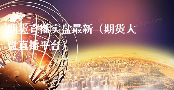 期货直播实盘最新（期货大盘直播平台）_https://www.xmqjcw.com_期货行情_第1张