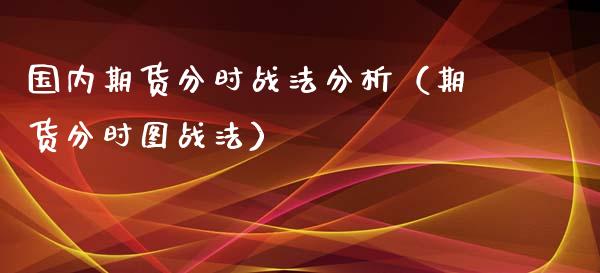 国内期货分时战法分析（期货分时图战法）_https://www.xmqjcw.com_期货投资_第1张