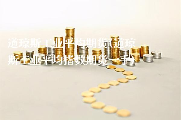 道琼斯工业平均期货(道琼斯工业平均指数期货一手)_https://www.xmqjcw.com_期货百科_第1张