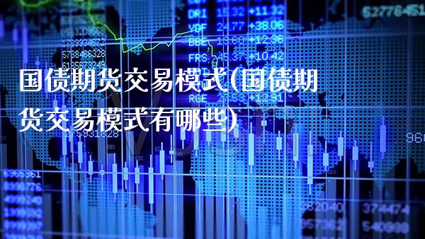 国债期货交易模式(国债期货交易模式有哪些)_https://www.xmqjcw.com_期货直播室_第1张