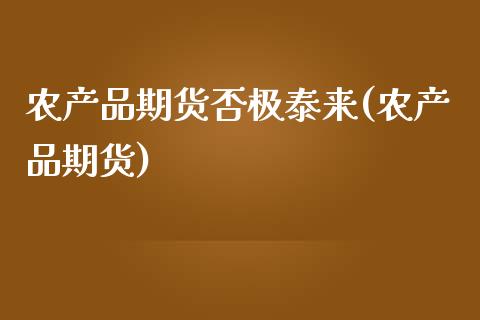农产品期货否极泰来(农产品期货)_https://www.xmqjcw.com_期货行情_第1张