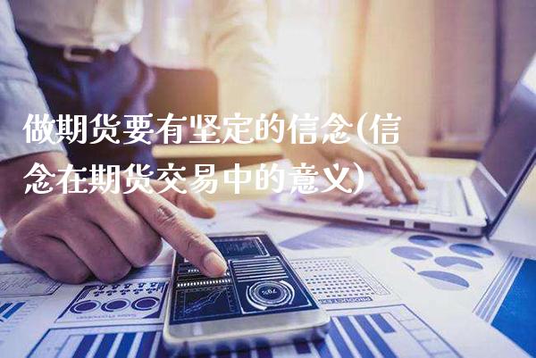 做期货要有坚定的信念(信念在期货交易中的意义)_https://www.xmqjcw.com_期货百科_第1张