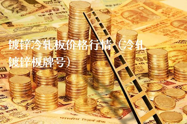 镀锌冷轧板价格行情（冷轧镀锌板牌号）_https://www.xmqjcw.com_期货直播室_第1张