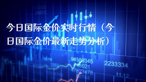 今日国际金价实时行情（今日国际金价最新走势分析）_https://www.xmqjcw.com_期货直播室_第1张