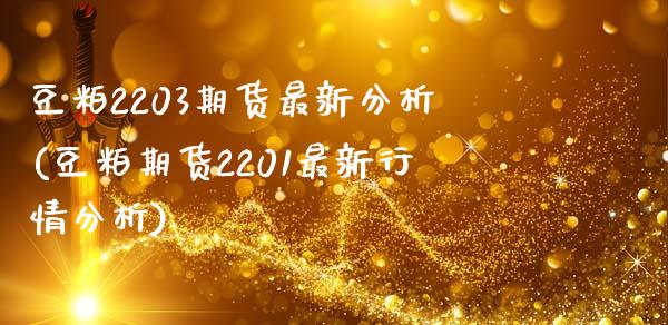 豆粕2203期货最新分析(豆粕期货2201最新行情分析)_https://www.xmqjcw.com_股票投资_第1张