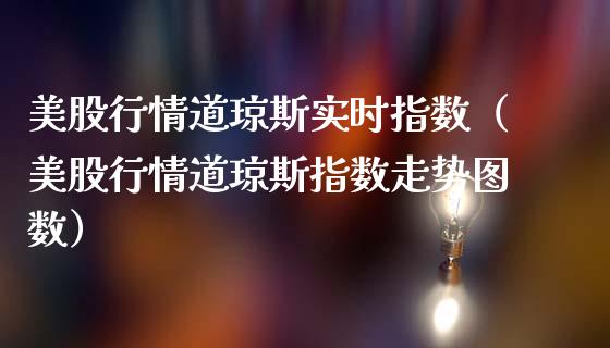 美股行情道琼斯实时指数（美股行情道琼斯指数走势图数）_https://www.xmqjcw.com_期货投资_第1张