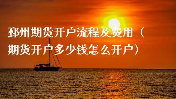邳州期货开户流程及费用（期货开户多少钱怎么开户）_https://www.xmqjcw.com_期货投资_第1张