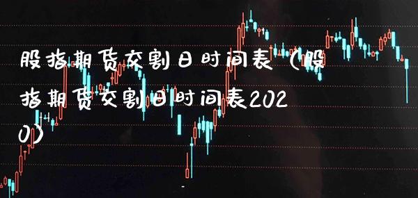 股指期货交割日时间表（股指期货交割日时间表2020）_https://www.xmqjcw.com_期货直播室_第1张