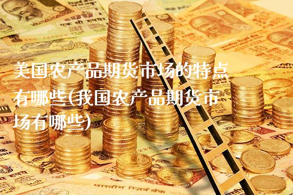 美国农产品期货市场的特点有哪些(我国农产品期货市场有哪些)_https://www.xmqjcw.com_期货百科_第1张