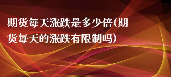 期货每天涨跌是多少倍(期货每天的涨跌有限制吗)_https://www.xmqjcw.com_期货百科_第1张