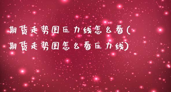 期货走势图压力线怎么看(期货走势图怎么看压力线)_https://www.xmqjcw.com_期货直播室_第1张