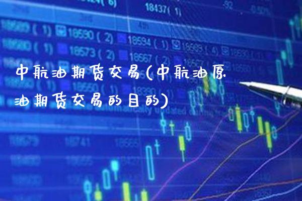 中航油期货交易(中航油原油期货交易的目的)_https://www.xmqjcw.com_基金理财_第1张