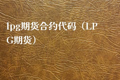 lpg期货合约代码（LPG期货）_https://www.xmqjcw.com_期货直播室_第1张