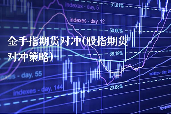 金手指期货对冲(股指期货对冲策略)_https://www.xmqjcw.com_期货百科_第1张
