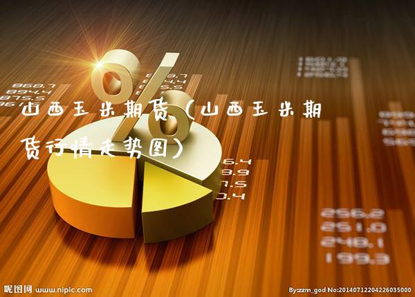 山西玉米期货（山西玉米期货行情走势图）_https://www.xmqjcw.com_期货直播室_第1张