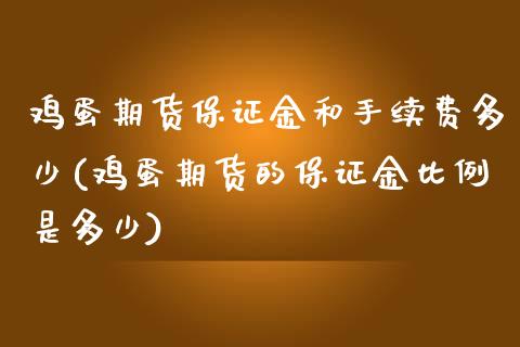 鸡蛋期货保证金和手续费多少(鸡蛋期货的保证金比例是多少)_https://www.xmqjcw.com_期货行情_第1张
