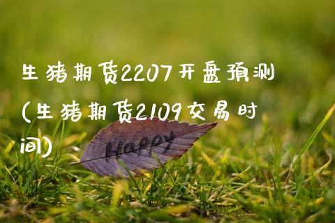 生猪期货2207开盘预测(生猪期货2109交易时间)_https://www.xmqjcw.com_基金理财_第1张