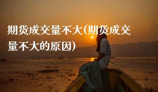 期货成交量不大(期货成交量不大的原因)_https://www.xmqjcw.com_基金理财_第1张