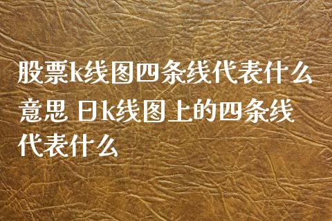 股票k线图四条线代表什么意思 日k线图上的四条线代表什么_https://www.xmqjcw.com_股票投资_第1张