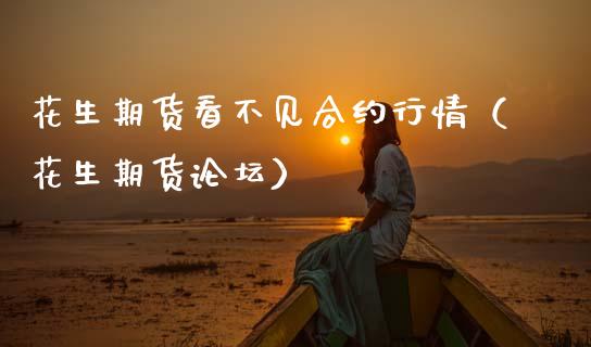 花生期货看不见合约行情（花生期货）_https://www.xmqjcw.com_期货投资_第1张