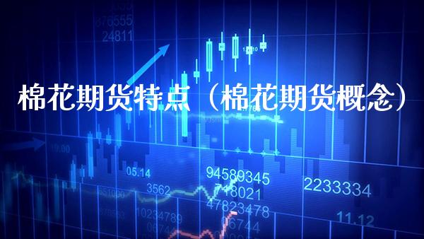 棉花期货特点（棉花期货概念）_https://www.xmqjcw.com_期货直播室_第1张