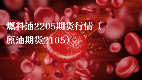 燃料油2205期货行情（原油期货2105）_https://www.xmqjcw.com_期货投资_第1张