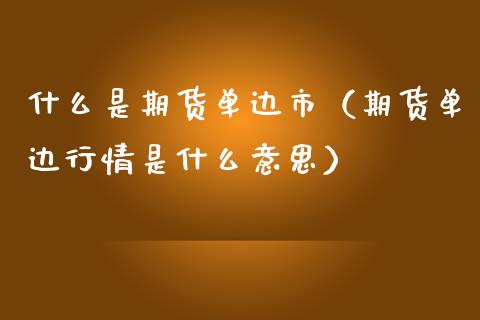 什么是期货单边市（期货单边行情是什么意思）_https://www.xmqjcw.com_期货直播室_第1张