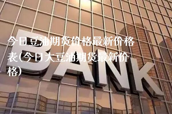 今日豆油期货价格最新价格表(今日大豆油期货最新价格)_https://www.xmqjcw.com_期货投资_第1张