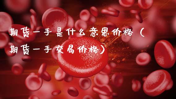 期货一手是什么意思价格（期货一手交易价格）_https://www.xmqjcw.com_期货直播室_第1张