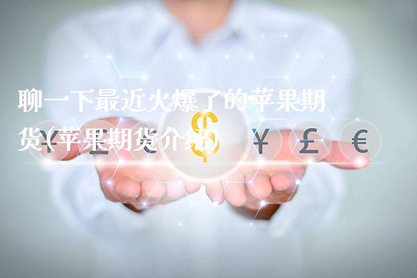 聊一下最近火爆了的苹果期货(苹果期货介绍)_https://www.xmqjcw.com_期货直播室_第1张