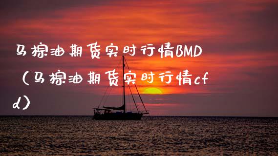 马棕油期货实时行情BMD（马棕油期货实时行情cfd）_https://www.xmqjcw.com_期货直播室_第1张