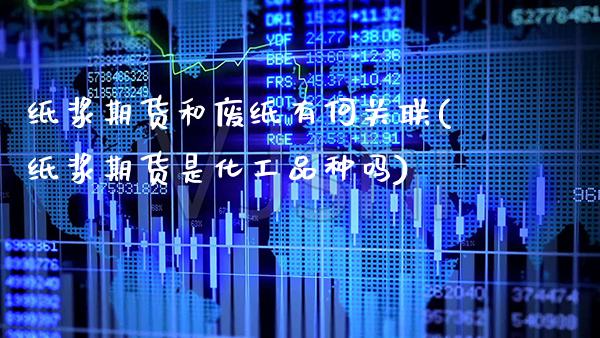 纸浆期货和废纸有何关联(纸浆期货是化工品种吗)_https://www.xmqjcw.com_期货百科_第1张