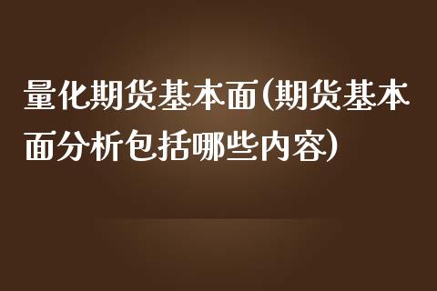 量化期货基本面(期货基本面分析包括哪些内容)_https://www.xmqjcw.com_期货投资_第1张