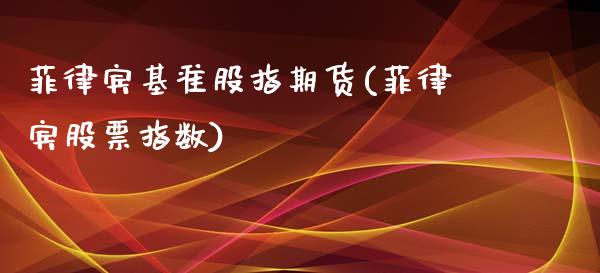菲律宾基准股指期货(菲律宾股票指数)_https://www.xmqjcw.com_期货百科_第1张