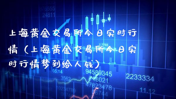 上海黄金交易所今日实时行情（上海黄金交易所今日实时行情梦到给人钱）_https://www.xmqjcw.com_期货投资_第1张