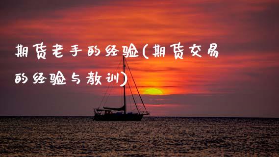 期货老手的经验(期货交易的经验与教训)_https://www.xmqjcw.com_期货百科_第1张