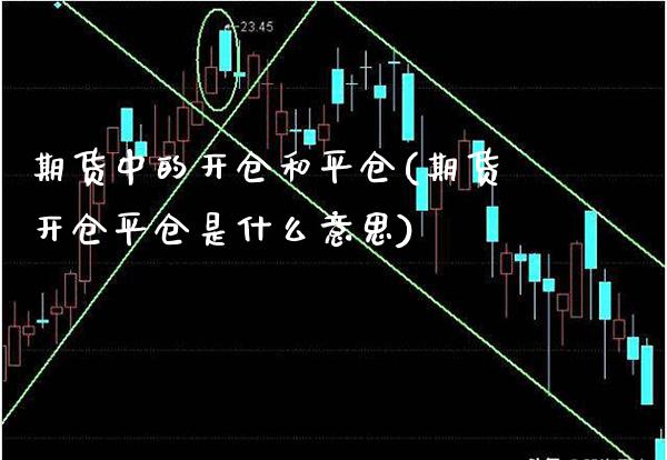 期货中的开仓和平仓(期货开仓平仓是什么意思)_https://www.xmqjcw.com_期货百科_第1张