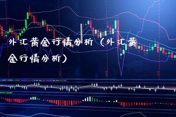 外汇黄金行情分析（外汇黄金行情分析）_https://www.xmqjcw.com_期货投资_第1张